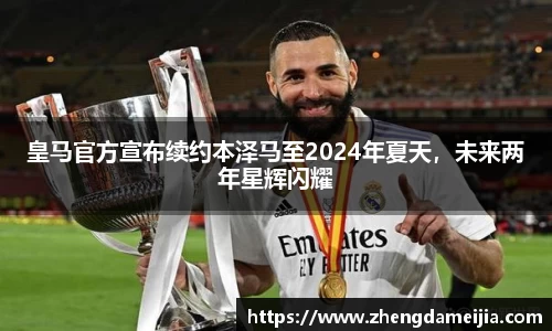 皇马官方宣布续约本泽马至2024年夏天，未来两年星辉闪耀